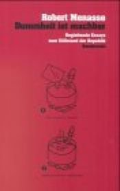 book cover of Dummheit ist machbar : begleitende Essays zum Stillstand der Rupublik by Robert Menasse