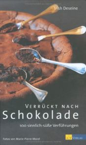 book cover of Verrückt nach Schokolade: 100 sinnlich-süsse Verführungen by Trish Deseine