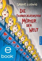 book cover of Die schrecklichsten Mütter der Welt: Autorisierte Lesefassung by Sabine Ludwig