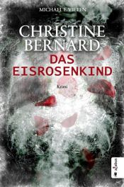 book cover of Christine Bernard. Das Eisrosenkind by Michael E. Vieten
