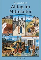 book cover of Alltag im Mittelalter. Natürliches Lebensumfeld und menschliches Miteinander by Ernst Schubert