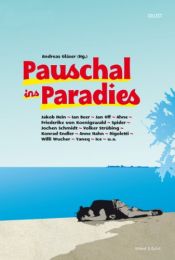 book cover of Pauschal ins Paradies by Ahne|Andreas Krenzke|Anne Hahn|Friederike von Koenigswald|Ian Beer|Ice|Jakob Hein|Jan Off|Jochen Schmidt|Konrad Endler|Rigoletti|Volker Strübing|Willi Wucher|Yaneq