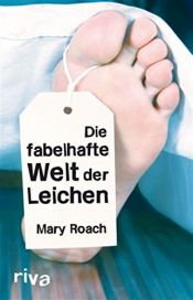 book cover of Die fabelhafte Welt der Leichen by Mary Roach