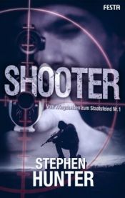 book cover of Shooter: Vom Kriegshelden zum Staatsfeind Nr. 1 (Bob Lee Swagger Thriller) by Stephen Hunter