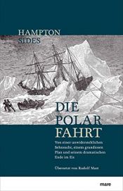 book cover of Die Polarfahrt: Von einer unwiderstehlichen Sehnsucht, einem grandiosen Plan und seinem dramatischen Ende im Eis by Hampton Sides|Rudolf Mast (Übersetzer)