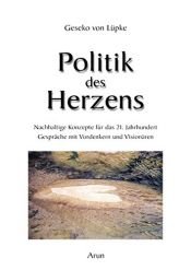 book cover of Politik des Herzens: Nachhaltige Konzepte für das 21. Jahrhundert. Gespräche mit den Weisen unserer Zeit by Geseko von Lüpke