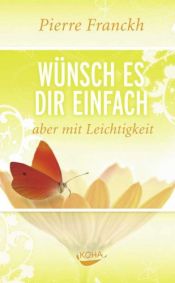 book cover of Wünsch es dir einfach aber mit Leichtigkeit by Pierre Franckh