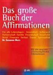 book cover of Das grosse Buch der Affirmationen : für alle Lebenslagen: Gesundheit, Selbstwert, Partnerschaft, Familie, Beruf, Trauer... mit den neuesten wissenschaftlichen Erkenntnissen by Susanne Marx