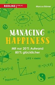 book cover of Managing Happiness: Mit nur 20% Aufwand 80% glücklicher by Marcus Börner