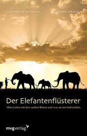book cover of Der Elefantenflüsterer: Mein Leben mit den sanften Riesen und was sie mir beibrachten by Anthony Lawrence|Graham Spencer|Lawrence Anthony
