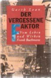 book cover of Der vergessene Faktor. Vom Leben und Wirken Frank Buchmans by Garth Lean