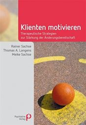 book cover of Klienten motivieren : Therapeutische Strategien zur Stärkung der Änderungsbereitschaft by Rainer Sachse