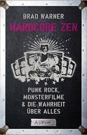 book cover of Hardcore Zen: Punkrock, Monsterfilme & die Wahrheit über alles by Brad Warner