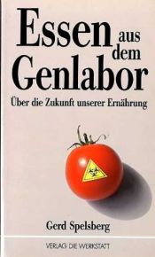 book cover of Essen aus dem Genlabor. Über die Zukunft unserer Ernährung by Gerd Spelsberg