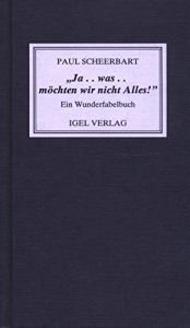 book cover of "Ja ... was ... möchten wir nicht Alles!" Ein Wunderfabelbuch by Paul Scheerbart