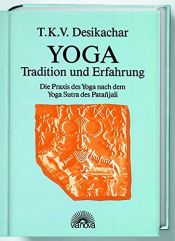 book cover of Yoga - Tradition und Erfahrung. Die Praxis des Yoga nach dem Yoga Sutra des Patanjali by T. K. V. Desikachar