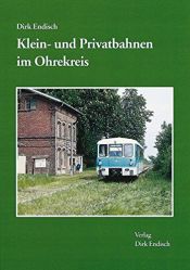 book cover of Klein- und Privatbahnen im Ohrekreis by Dirk Endisch