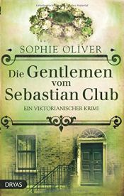 book cover of Die Gentlemen vom Sebastian Club: Ein viktorianischer Krimi (Baker Street) by Sophie Oliver
