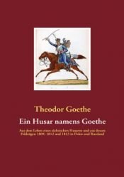 book cover of Ein Husar namens Goethe: Aus dem Leben eines sächsischen Husaren und aus dessen Feldzügen 1809, 1812 und 1813 in Polen und Russland by Theodor Goethe