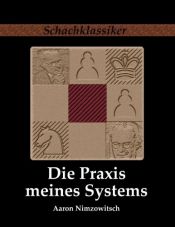 book cover of Die Praxis meines Systems. Ein Lehrbuch des praktischen Schachs by Aaron Nimzowitsch