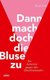book cover of Dann mach doch die Bluse zu: Ein Aufschrei gegen den Gleichheitswahn by Birgit Kelle