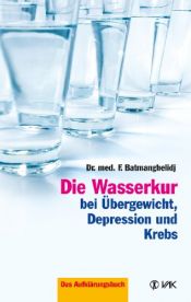 book cover of Die Wasserkur bei Übergewicht, Depression und Krebs. Das Aufklärungsbuch by F. M.D. Batmanghelidj