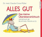 book cover of Alles gut - Das kleine Überlebenshörbuch. Soforthilfe bei Belastung, Trauma & Co. by Claudia Croos-Müller|Melanie Manstein