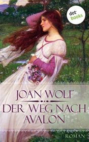 book cover of Der Weg nach Avalon Roman by Joan Wolf