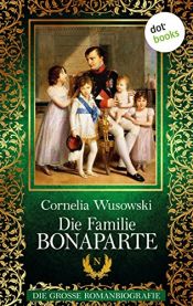 book cover of Die Familie Bonaparte. Roman einer Epoche by Cornelia Wusowski