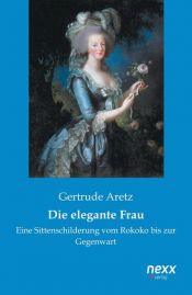 book cover of The elegant woman. From the Rococo period to modern times by Gertrude Aretz