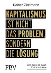 book cover of Kapitalismus ist nicht das Problem, sondern die Lösung: Eine Zeitreise durch 5 Kontinente by Rainer Zitelmann