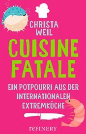 book cover of Cuisine Fatale: Ein Potpourri aus der internationalen Extremküche by Christa Weil