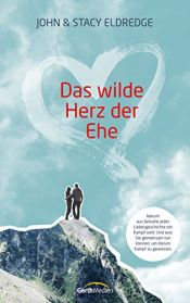 book cover of Das wilde Herz der Ehe: Warum aus beinahe jeder Liebesgeschichte ein Kampf wird. Und was Sie gemeinsam tun können, um diesen Kampf zu gewinnen by John Eldredge|Stacy Eldredge