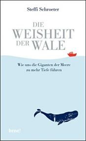 book cover of Die Weisheit der Wale: Wie uns die Giganten der Meere zu mehr Tiefe führen by Steffi Schroeter