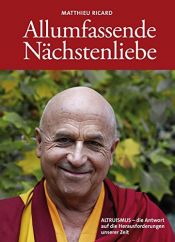 book cover of Allumfassende Nächstenliebe: ALTRUISMUS - die Antwort auf die Herausforderungen unserer Zeit by Matthieu Ricard