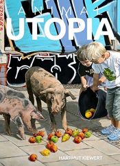 book cover of ANIMAL UTOPIA: Perspektiven eines neuen Mensch-Tier-Verhältnisses // Perspectives of a new Human-Animal Relationship by Hartmut Kiewert