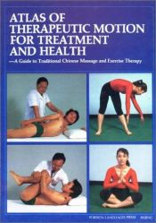 book cover of Atlas of Therapeutic Motion for Treatment and Health: A Guide to Traditional Chinese Massage and Exercise Therapy by Sun Shuchun