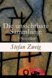 book cover of Die Unsichtbare Sammlung: 3 Novellen by Стефан Цвейг