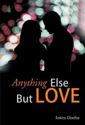 book cover of Anything Else But Love by Ankita Chadha