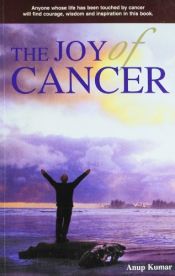 book cover of The joy of cancer by Anup Kumar