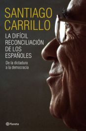 book cover of La dificil reconciliación de los españoles : de la Dictadura a la Democracia by Santiago Carrillo