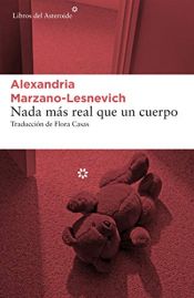 book cover of Nada más real que un cuerpo: Un asesinato y unas memorias: 208 (Libros del Asteroide) by Alexandria Marzano-Lesnevich