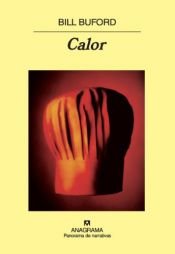 book cover of Calor : aventuras de un aficionado como esclavo en la cocina, cocinero, fabricante de pasta y aprendiz de carnicero en l by Bill Buford