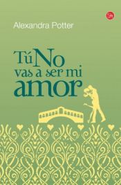 book cover of Tú no vas a ser mi amor (bolsillo) (FORMATO GRANDE) by Alexandra Potter