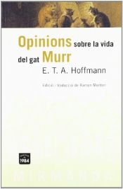 book cover of Opinions sobre la vida del gat Murr : amb la biografia fragmentària del mestre de capella Johannes Kreisler, en fulls solts de maculatura by E. T. A. Hoffmann