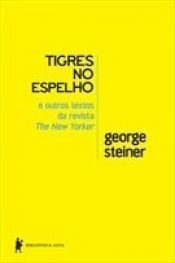 book cover of Tigres No Espelho e Outros Textos da Revista New Y (Em Portugues do Brasil) by George Steiner