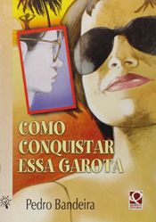 book cover of Como Conquistar Essa Garota - Serie 4 Amigos by Pedro Bandeira