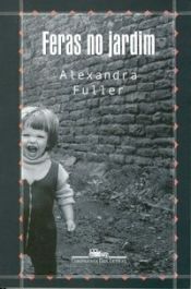 book cover of Feras no Jardim: uma Infância na África by Alexandra Fuller