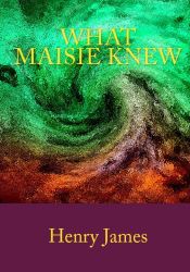 book cover of What Maisie knew by Henry James
