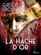 book cover of La Hache d'Or by Gaston Leroux